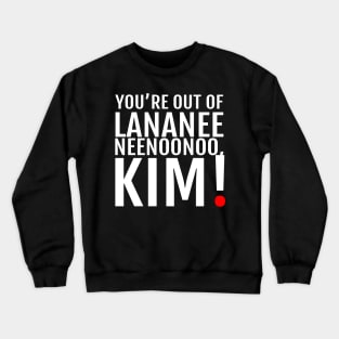 YOU'RE OUT... - Lananeeneenoonoo quote Crewneck Sweatshirt